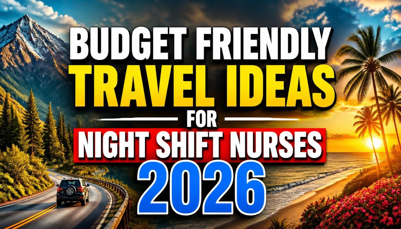Budget Friendly Travel Ideas for Night Shift Nurses 2026